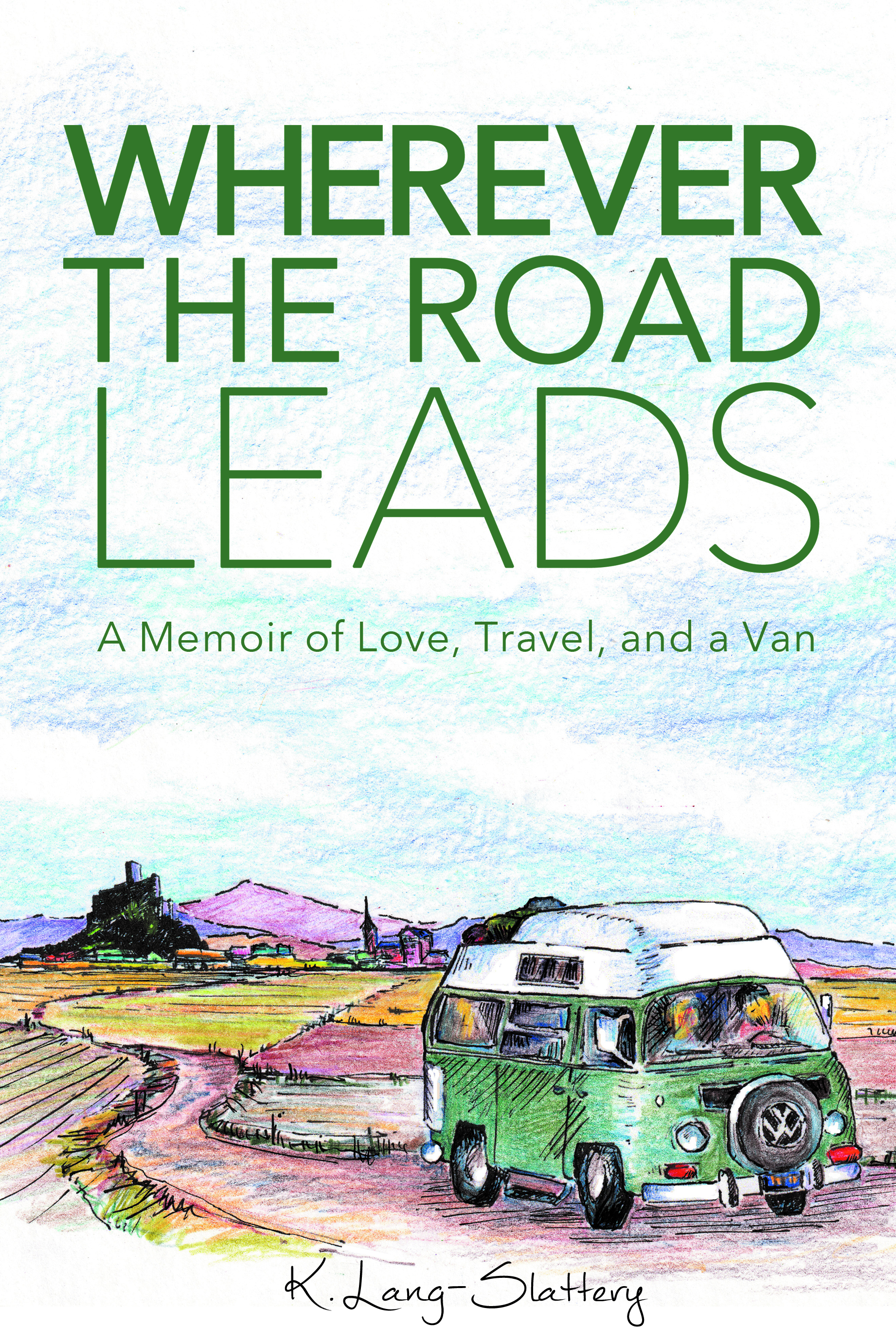 Book cover for Wherever the Road Leads: A Memoir of Love, Travel, and a Van by K. Lang‑Slattery, featuring an illustrated green camper van driving along a winding rural road.